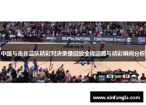 中国与南非蓝队精彩对决录像回放全程回顾与精彩瞬间分析